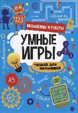 ПРОФ-ПРЕСС. УМНЫЕ ИГРЫ ДЛЯ МАЛЬЧИКОВ. МЕХАНИЗМЫ И РОБОТЫ