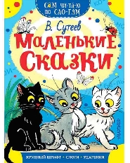 СЧПС. Маленькие сказки / Сам читаю по слогам изд-во: АСТ авт:Сутеев В.Г.