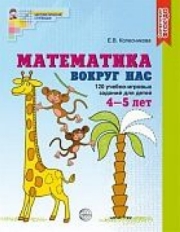 Математика вокруг нас 4—5 лет. ЦВЕТНАЯ. 120 учебно-игровых заданий для детей, 978-5-9949-1371-0